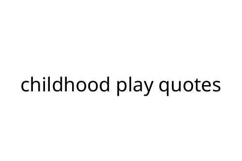 childhood play quotes