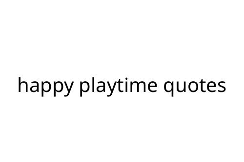 happy playtime quotes