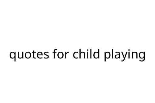 quotes for child playing