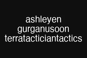 ashleyen gurganusoon terratacticiantactics